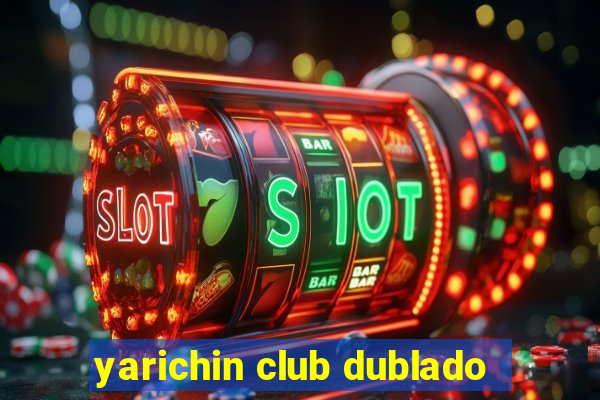 yarichin club dublado